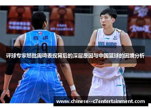 评球专家怒批周琦表现背后的深层原因与中国篮球的困境分析 评球专家怒批周琦表现背后的深层原因与中国篮球的困境分析