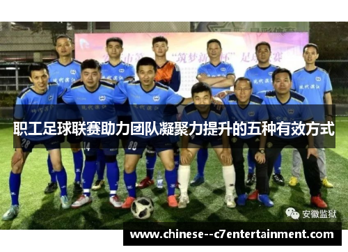 职工足球联赛助力团队凝聚力提升的五种有效方式 职工足球联赛助力团队凝聚力提升的五种有效方式