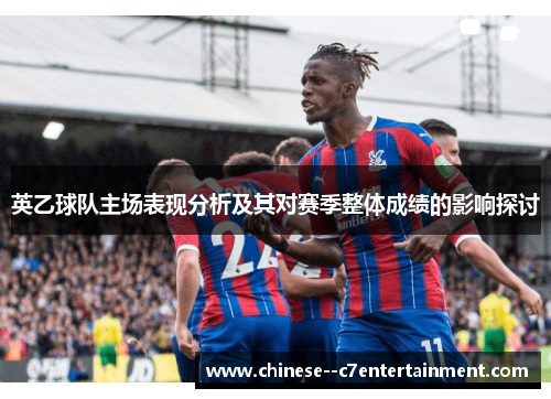 英乙球队主场表现分析及其对赛季整体成绩的影响探讨 英乙球队主场表现分析及其对赛季整体成绩的影响探讨