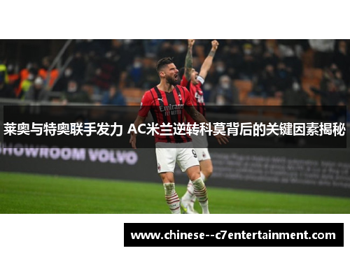 莱奥与特奥联手发力 AC米兰逆转科莫背后的关键因素揭秘