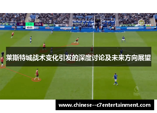 莱斯特城战术变化引发的深度讨论及未来方向展望 莱斯特城战术变化引发的深度讨论及未来方向展望